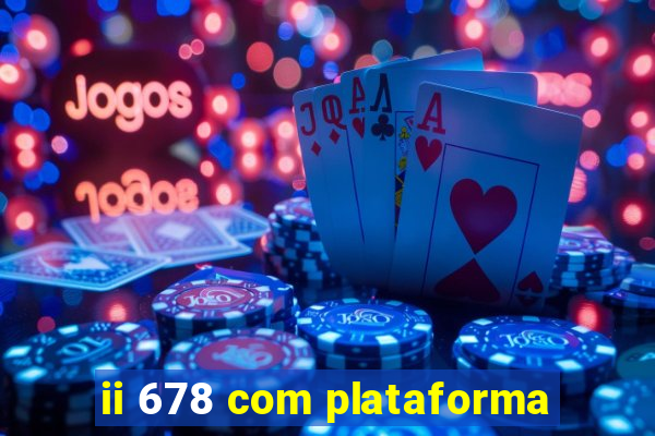 ii 678 com plataforma